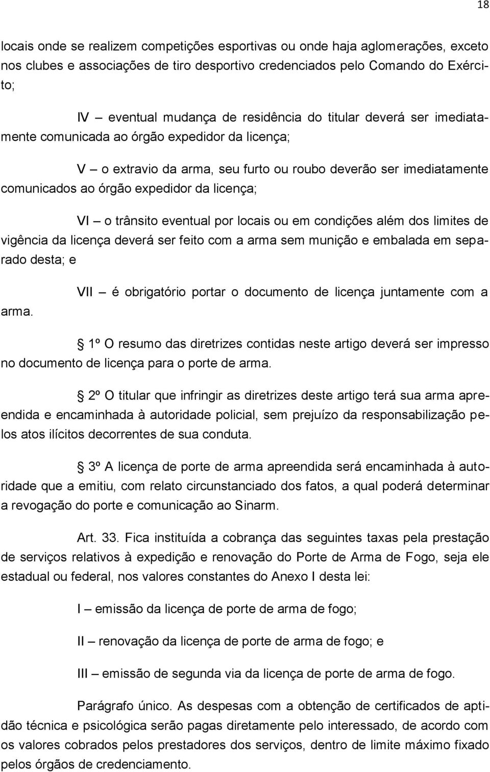 VI o trânsito eventual por locais ou em condições além dos limites de vigência da licença deverá ser feito com a arma sem munição e embalada em separado desta; e arma.