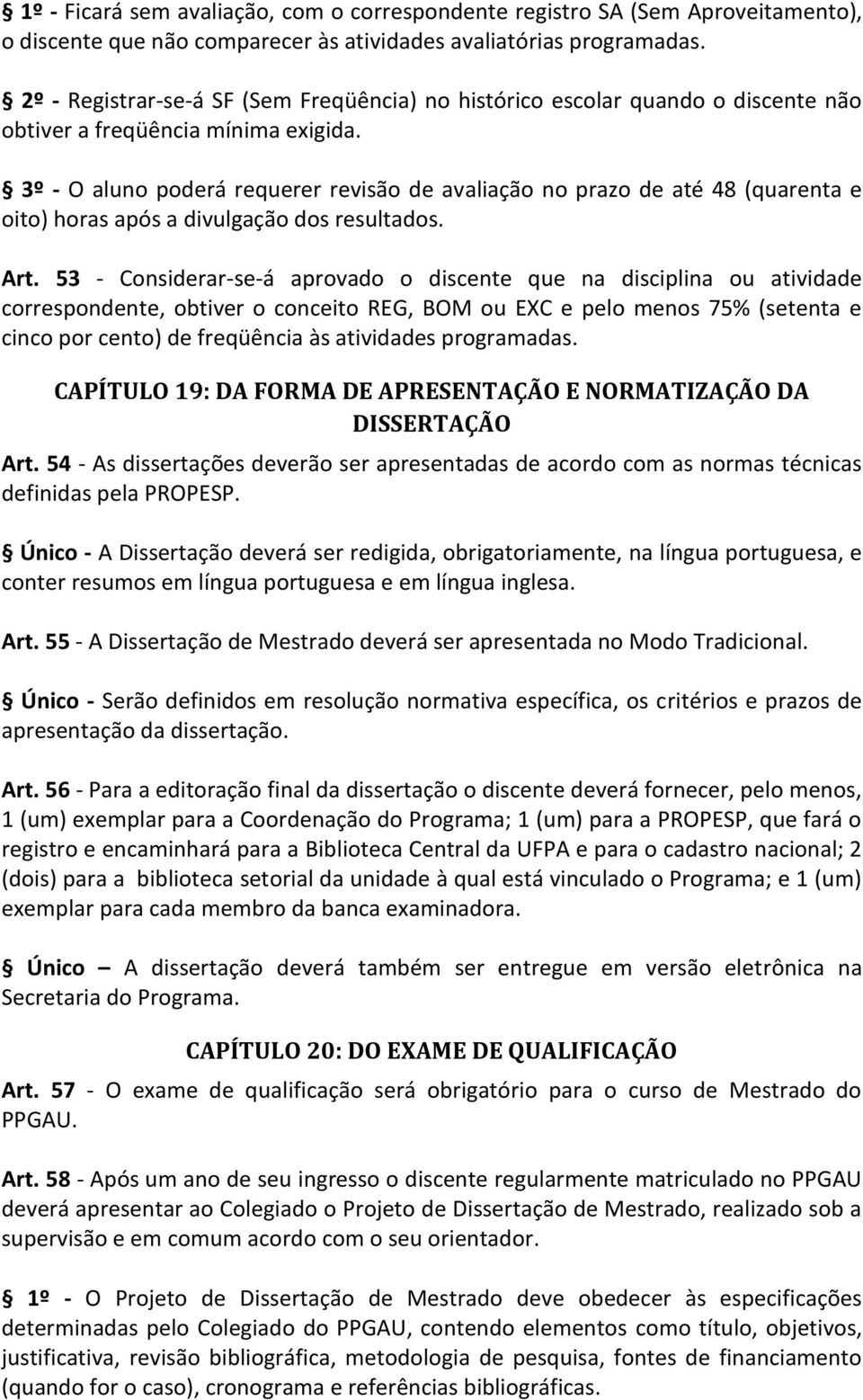 3º - O aluno poderá requerer revisão de avaliação no prazo de até 48 (quarenta e oito) horas após a divulgação dos resultados. Art.