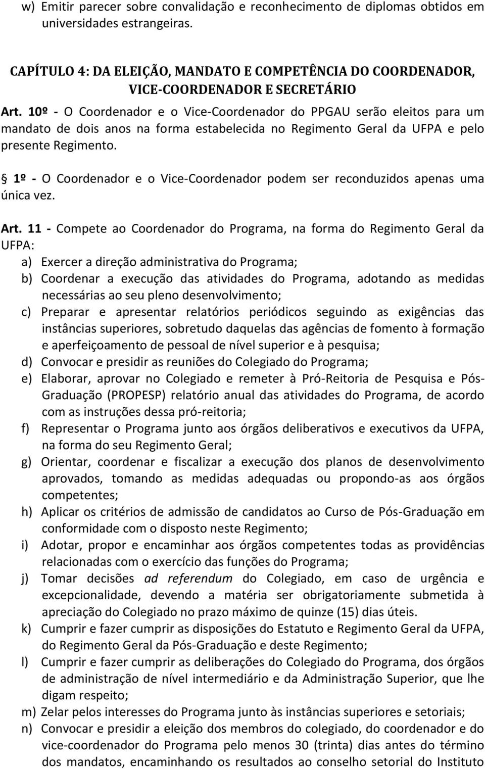 10º - O Coordenador e o Vice-Coordenador do PPGAU serão eleitos para um mandato de dois anos na forma estabelecida no Regimento Geral da UFPA e pelo presente Regimento.