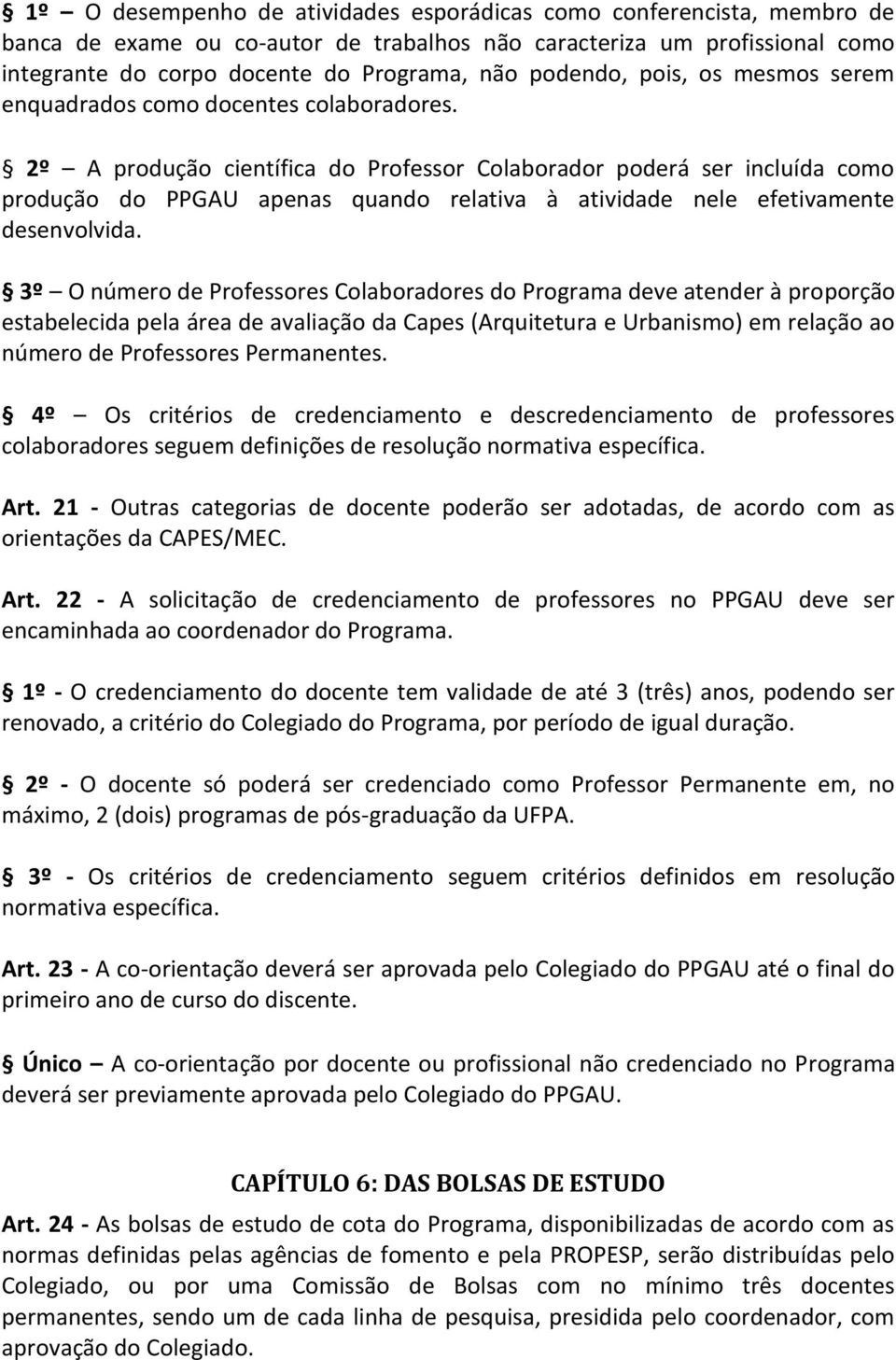 2º A produção científica do Professor Colaborador poderá ser incluída como produção do PPGAU apenas quando relativa à atividade nele efetivamente desenvolvida.