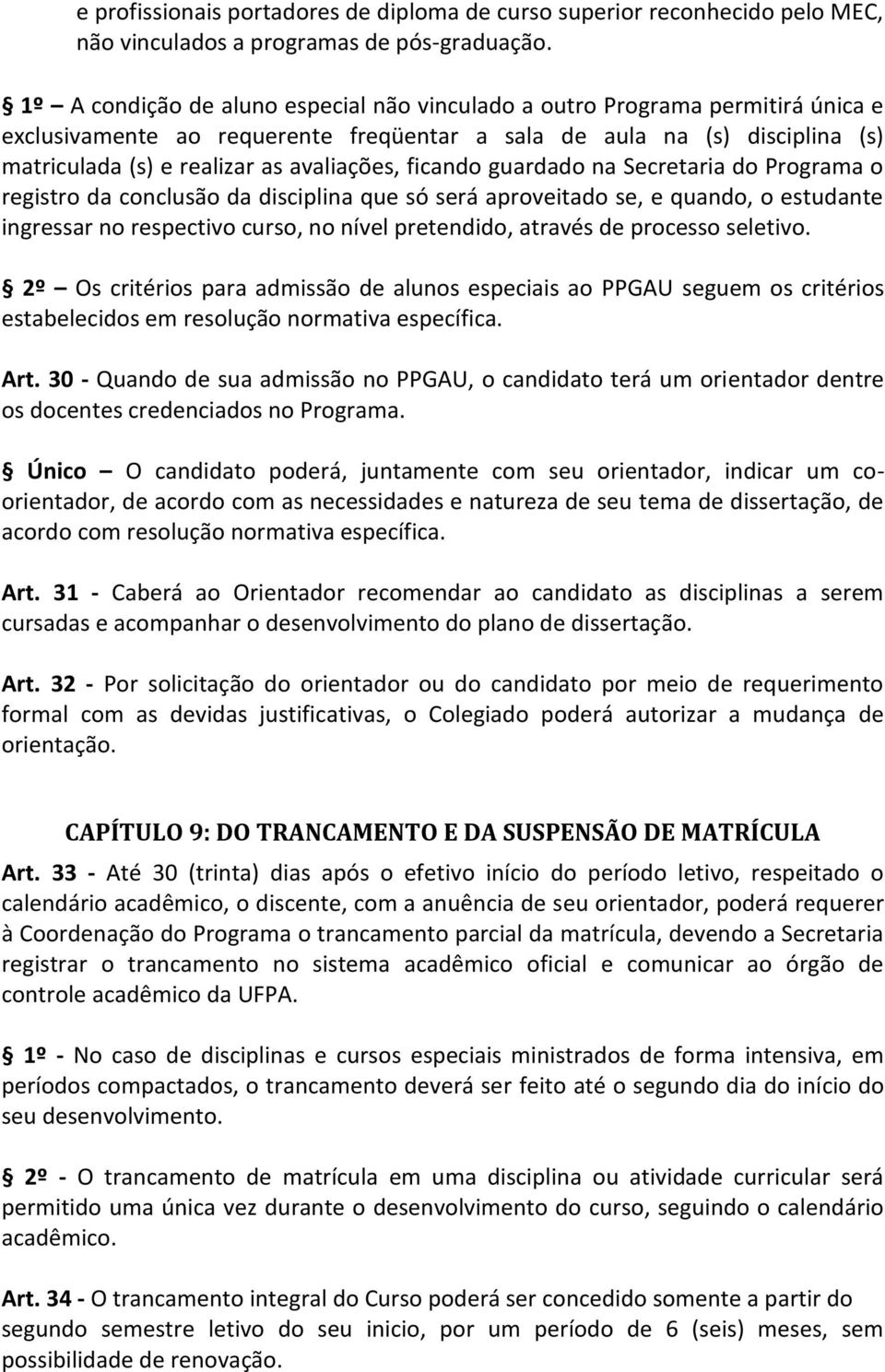 ficando guardado na Secretaria do Programa o registro da conclusão da disciplina que só será aproveitado se, e quando, o estudante ingressar no respectivo curso, no nível pretendido, através de