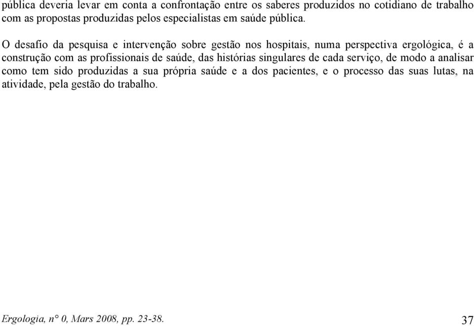 O desafio da pesquisa e intervenção sobre gestão nos hospitais, numa perspectiva ergológica, é a construção com as profissionais de