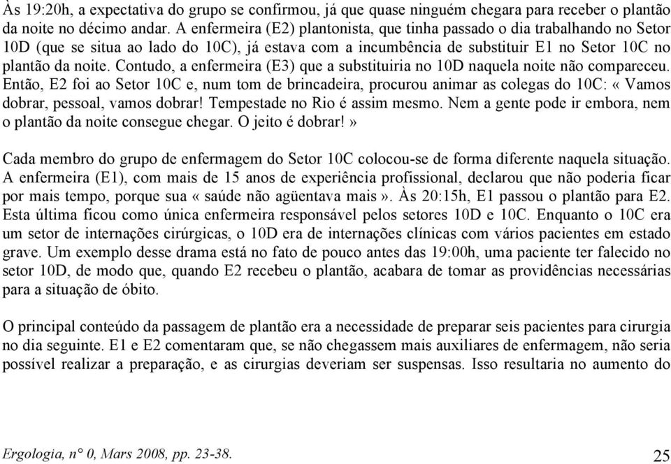 Contudo, a enfermeira (E3) que a substituiria no 10D naquela noite não compareceu.