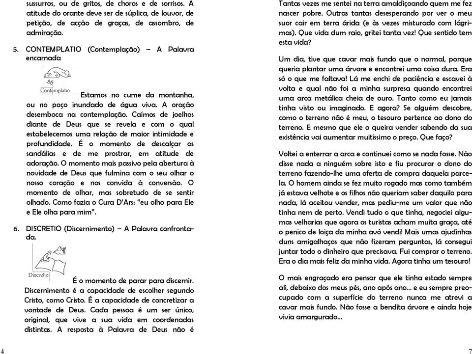 Caímos de joelhos diante de Deus que se revela e com o qual estabelecemos uma relação de maior intimidade e profundidade.