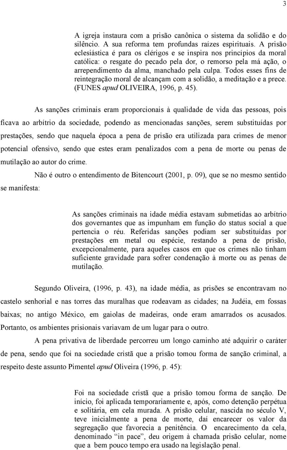 Todos esses fins de reintegração moral de alcançam com a solidão, a meditação e a prece. (FUNES apud OLIVEIRA, 1996, p. 45).