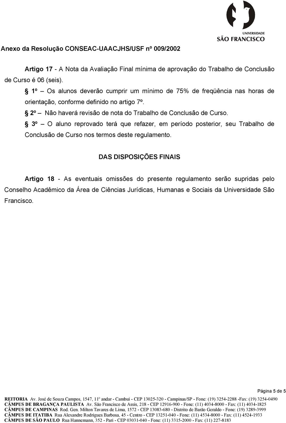 2º Não haverá revisão de nota do Trabalho de Conclusão de Curso.