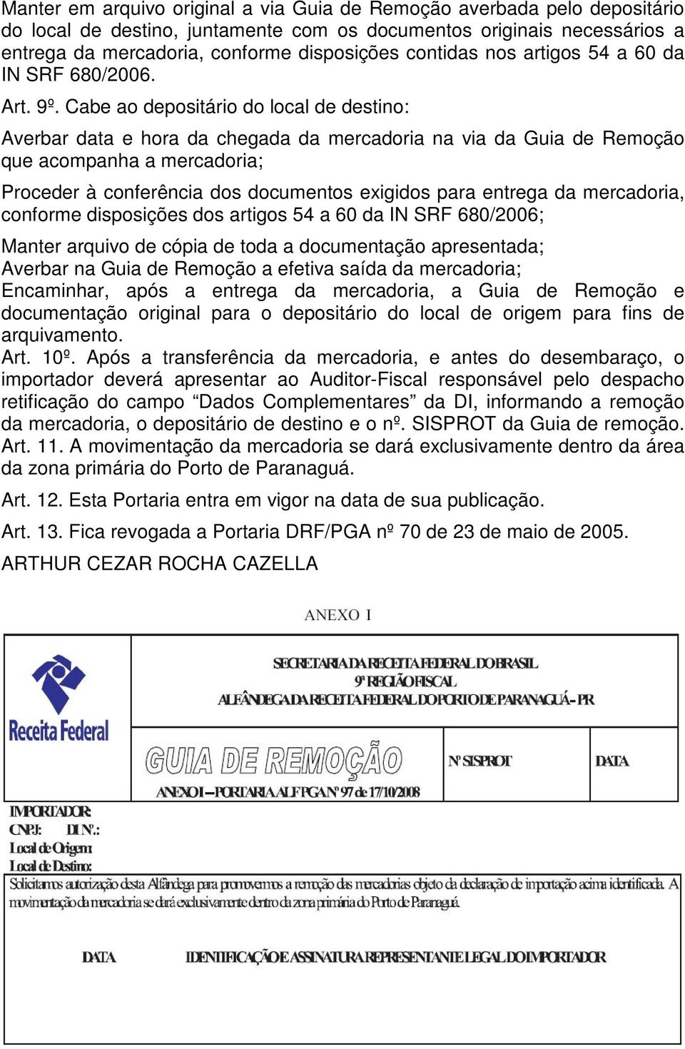 Cabe ao depositário do local de destino: Averbar data e hora da chegada da mercadoria na via da Guia de Remoção que acompanha a mercadoria; Proceder à conferência dos documentos exigidos para entrega