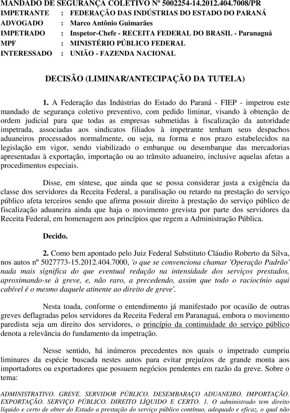 FEDERAL INTERESSADO : UNIÃO - FAZENDA NACIONAL DECISÃO (LIMINAR/ANTECIPAÇÃO DA TUTELA) 1.