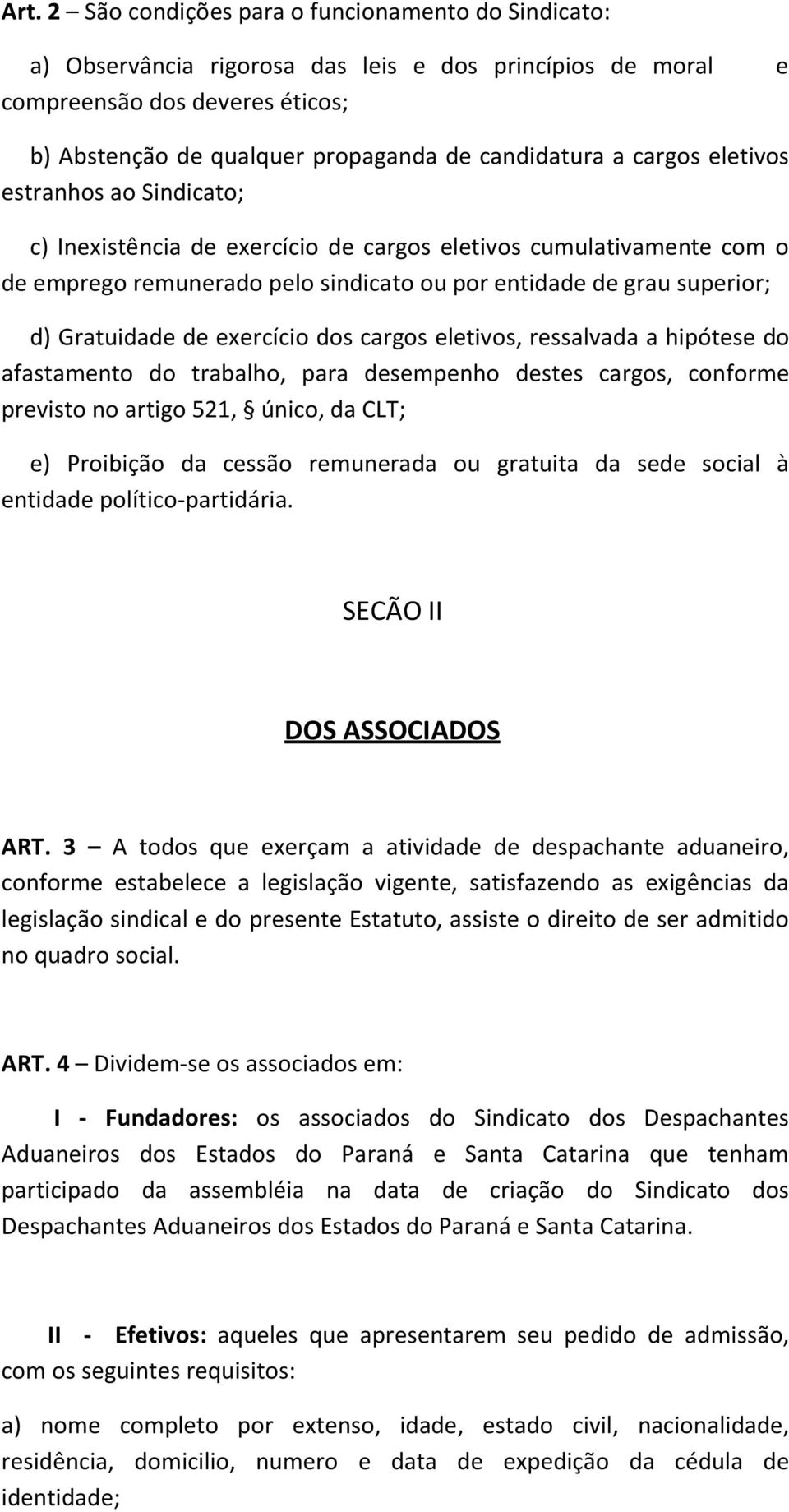 exercício dos cargos eletivos, ressalvada a hipótese do afastamento do trabalho, para desempenho destes cargos, conforme previsto no artigo 521, único, da CLT; e) Proibição da cessão remunerada ou