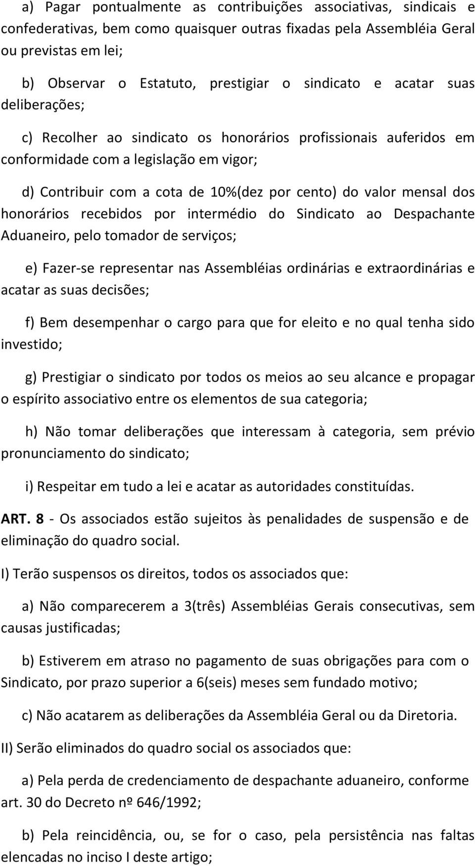 mensal dos honorários recebidos por intermédio do Sindicato ao Despachante Aduaneiro, pelo tomador de serviços; e) Fazer-se representar nas Assembléias ordinárias e extraordinárias e acatar as suas