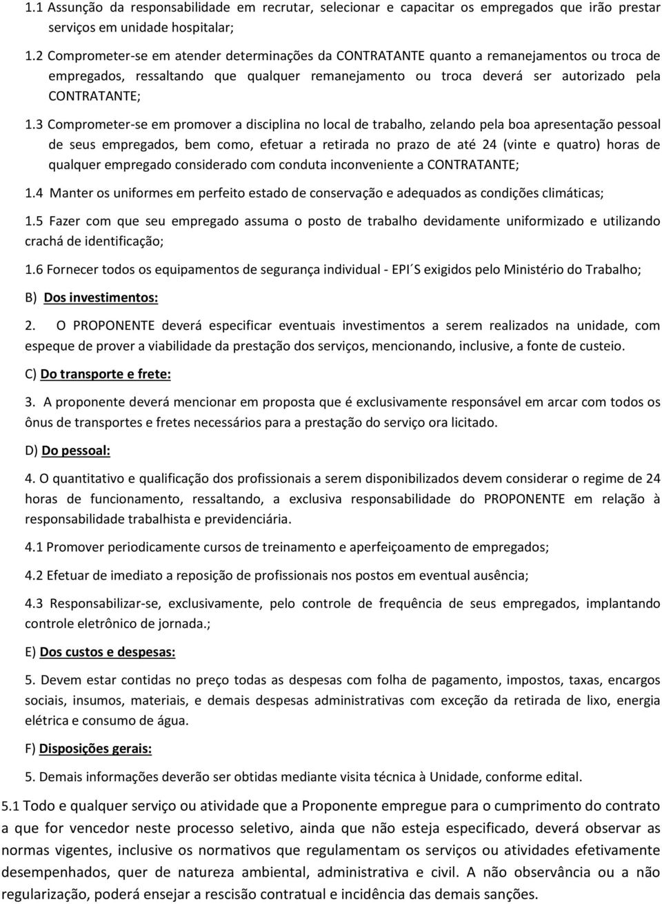 3 Comprometer-se em promover a disciplina no local de trabalho, zelando pela boa apresentação pessoal de seus empregados, bem como, efetuar a retirada no prazo de até 24 (vinte e quatro) horas de