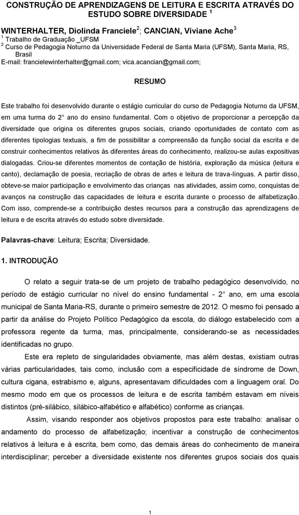 com; RESUMO Este trabalho foi desenvolvido durante o estágio curricular do curso de Pedagogia Noturno da UFSM, em uma turma do 2 ano do ensino fundamental.