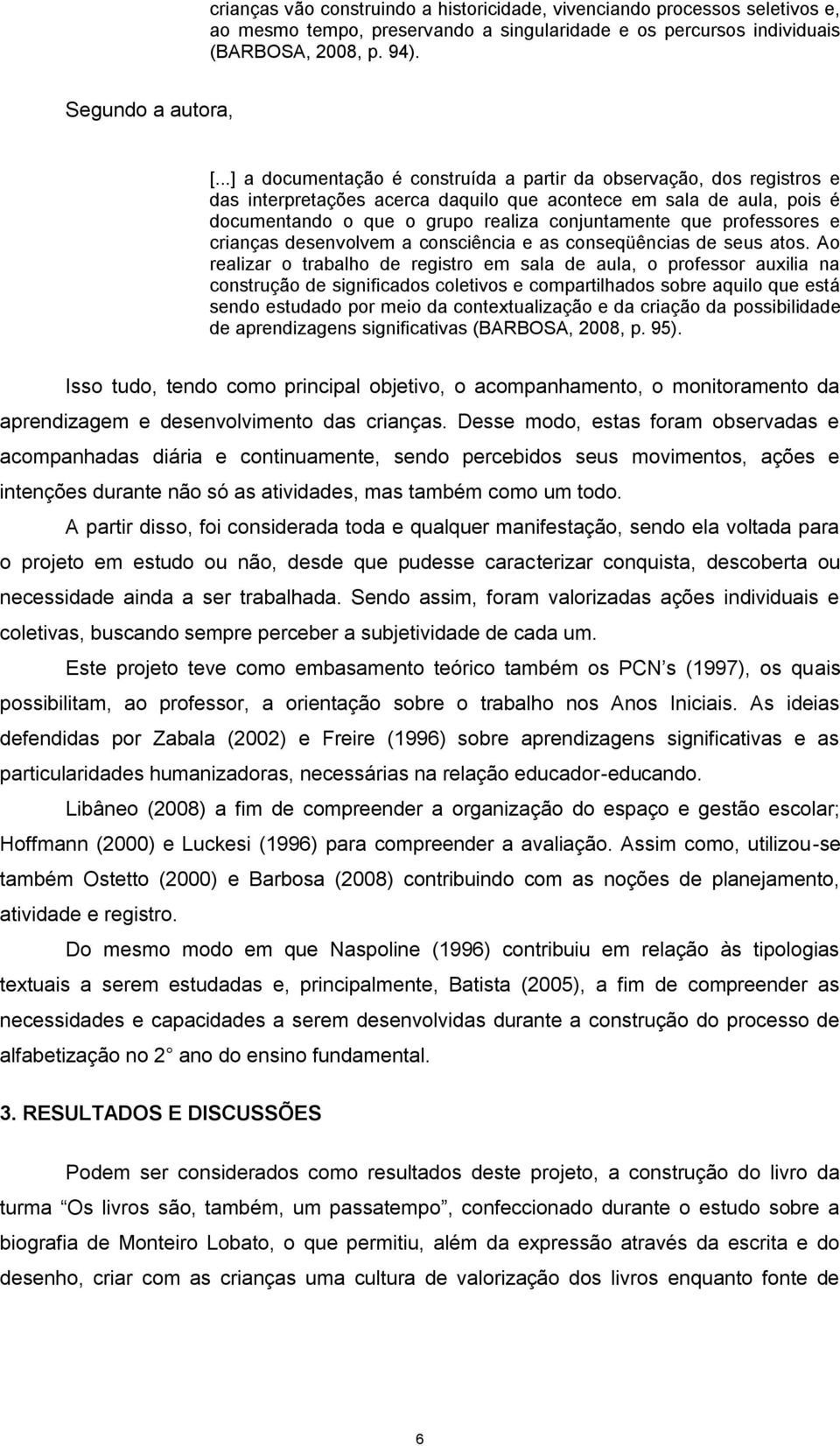 professores e crianças desenvolvem a consciência e as conseqüências de seus atos.