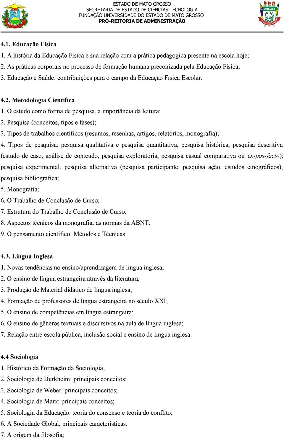 O estudo como forma de pesquisa, a importância da leitura; 2. Pesquisa (conceitos, tipos e fases); 3. Tipos de trabalhos científicos (resumos, resenhas, artigos, relatórios, monografia); 4.