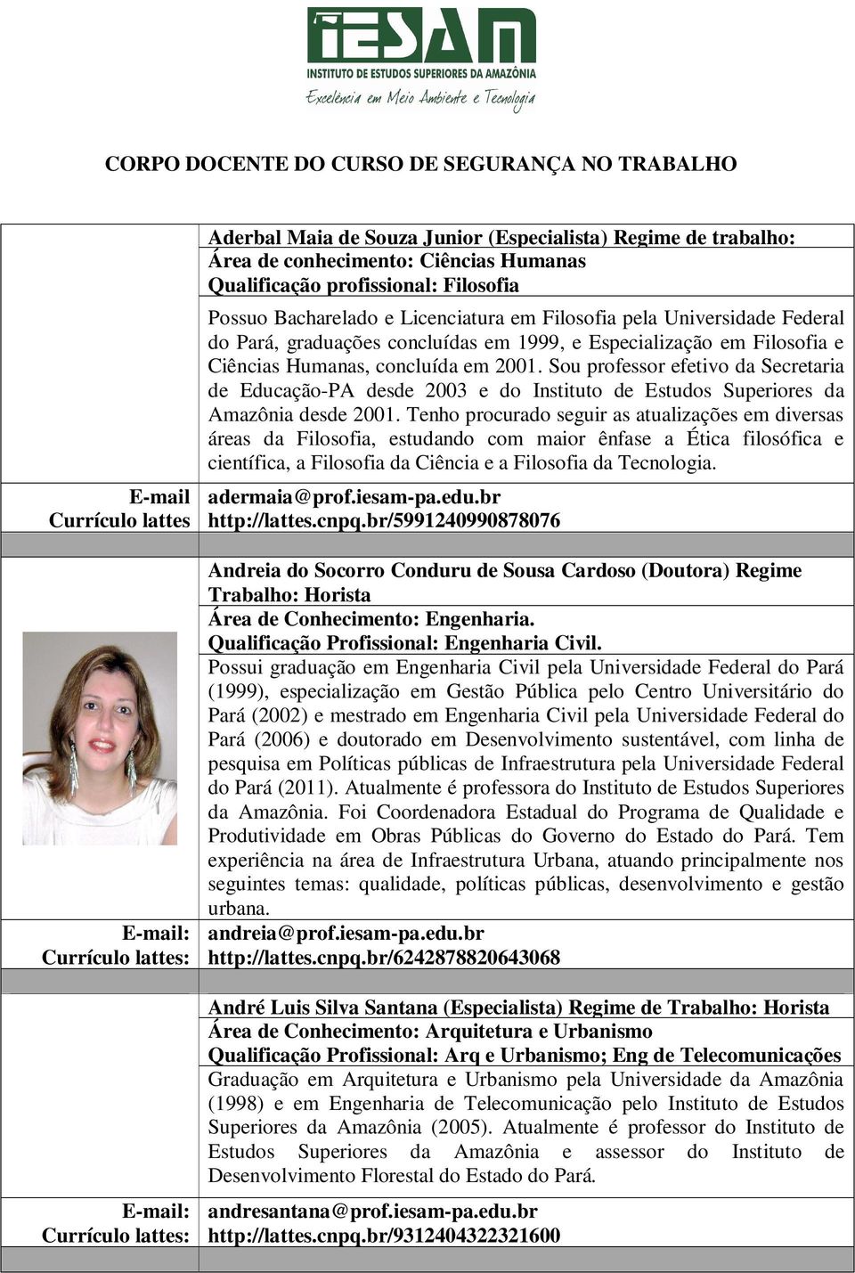 Sou professor efetivo da Secretaria de Educação-PA desde 2003 e do Instituto de Estudos Superiores da Amazônia desde 2001.