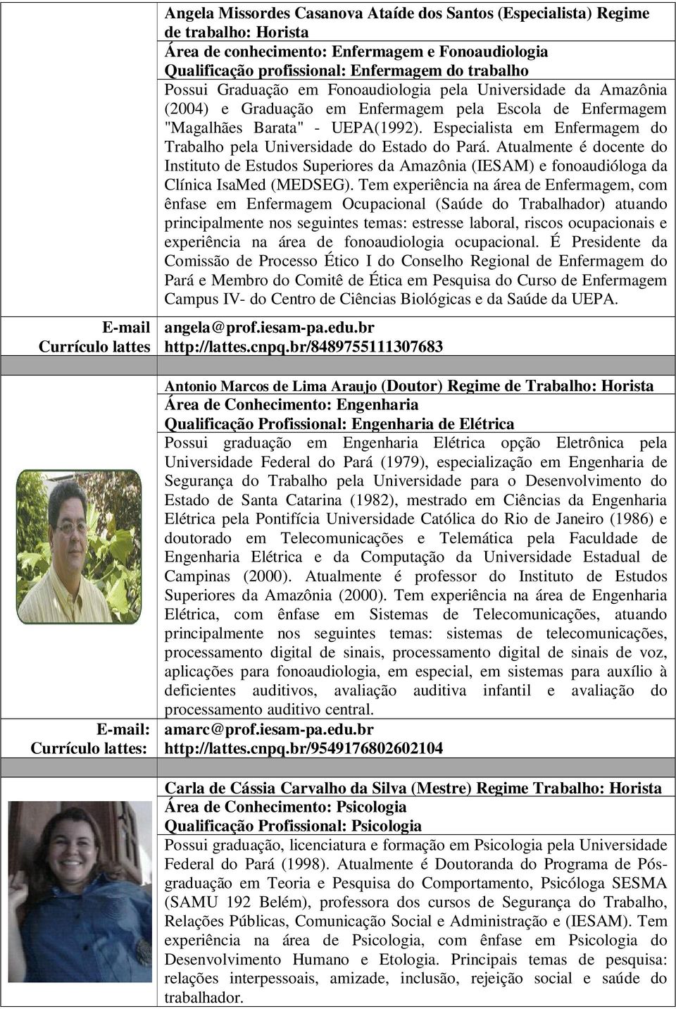 Especialista em Enfermagem do Trabalho pela Universidade do Estado do Pará. Atualmente é docente do Instituto de Estudos Superiores da Amazônia (IESAM) e fonoaudióloga da Clínica IsaMed (MEDSEG).