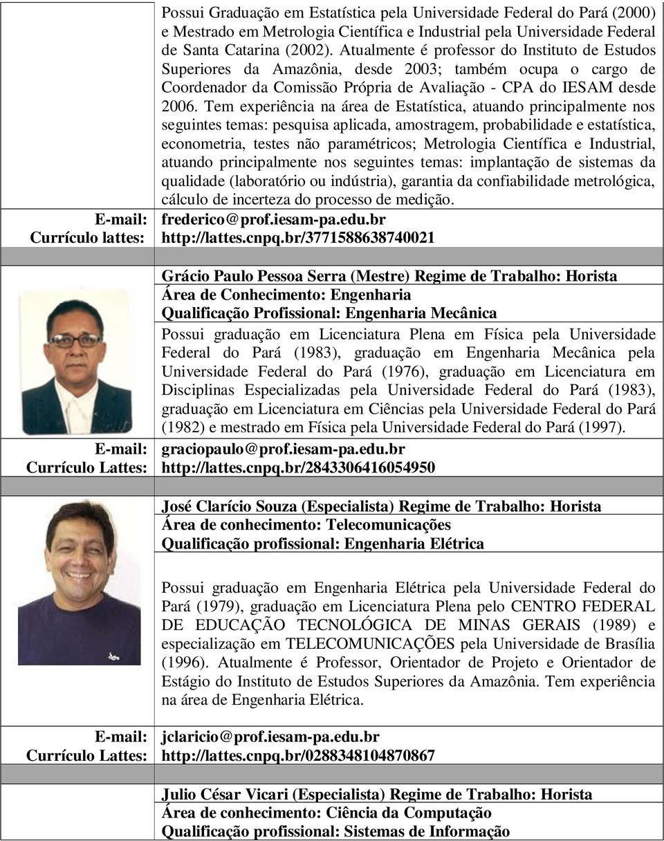 Tem experiência na área de Estatística, atuando principalmente nos seguintes temas: pesquisa aplicada, amostragem, probabilidade e estatística, econometria, testes não paramétricos; Metrologia