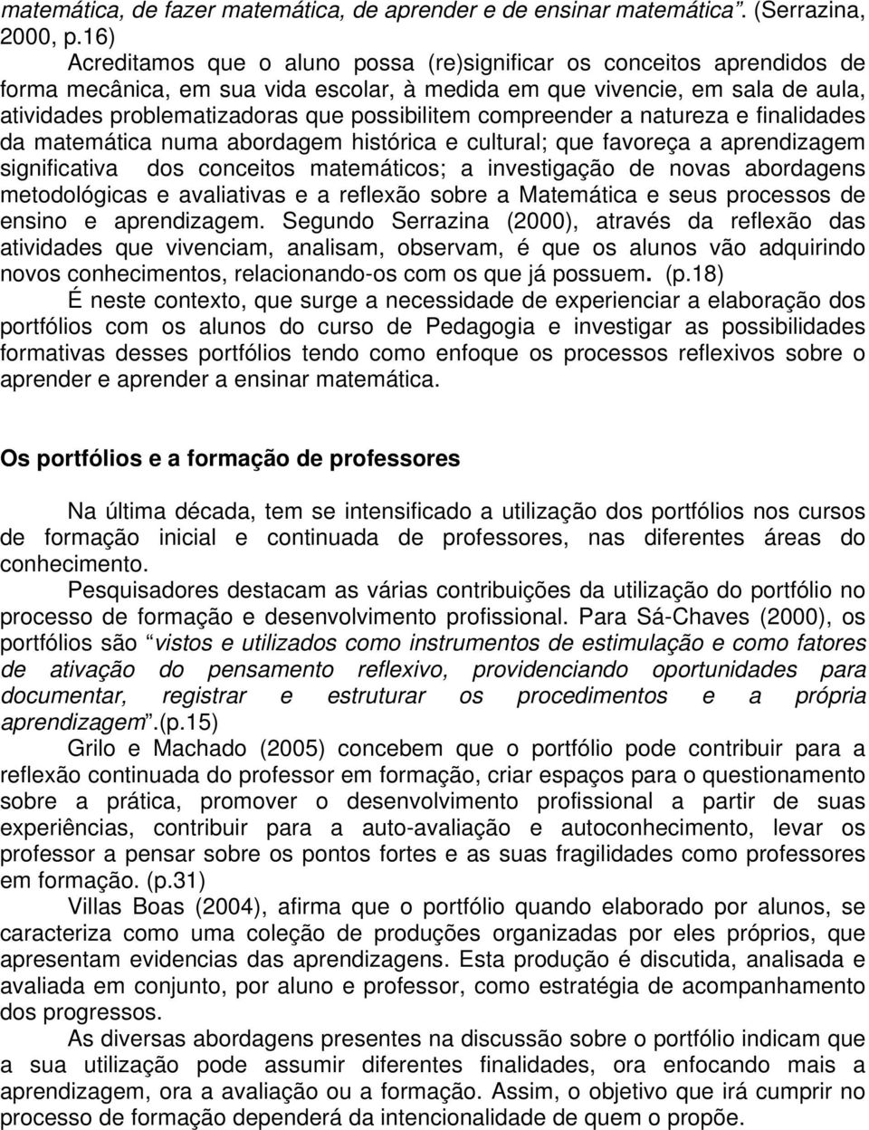 possibilitem compreender a natureza e finalidades da matemática numa abordagem histórica e cultural; que favoreça a aprendizagem significativa dos conceitos matemáticos; a investigação de novas