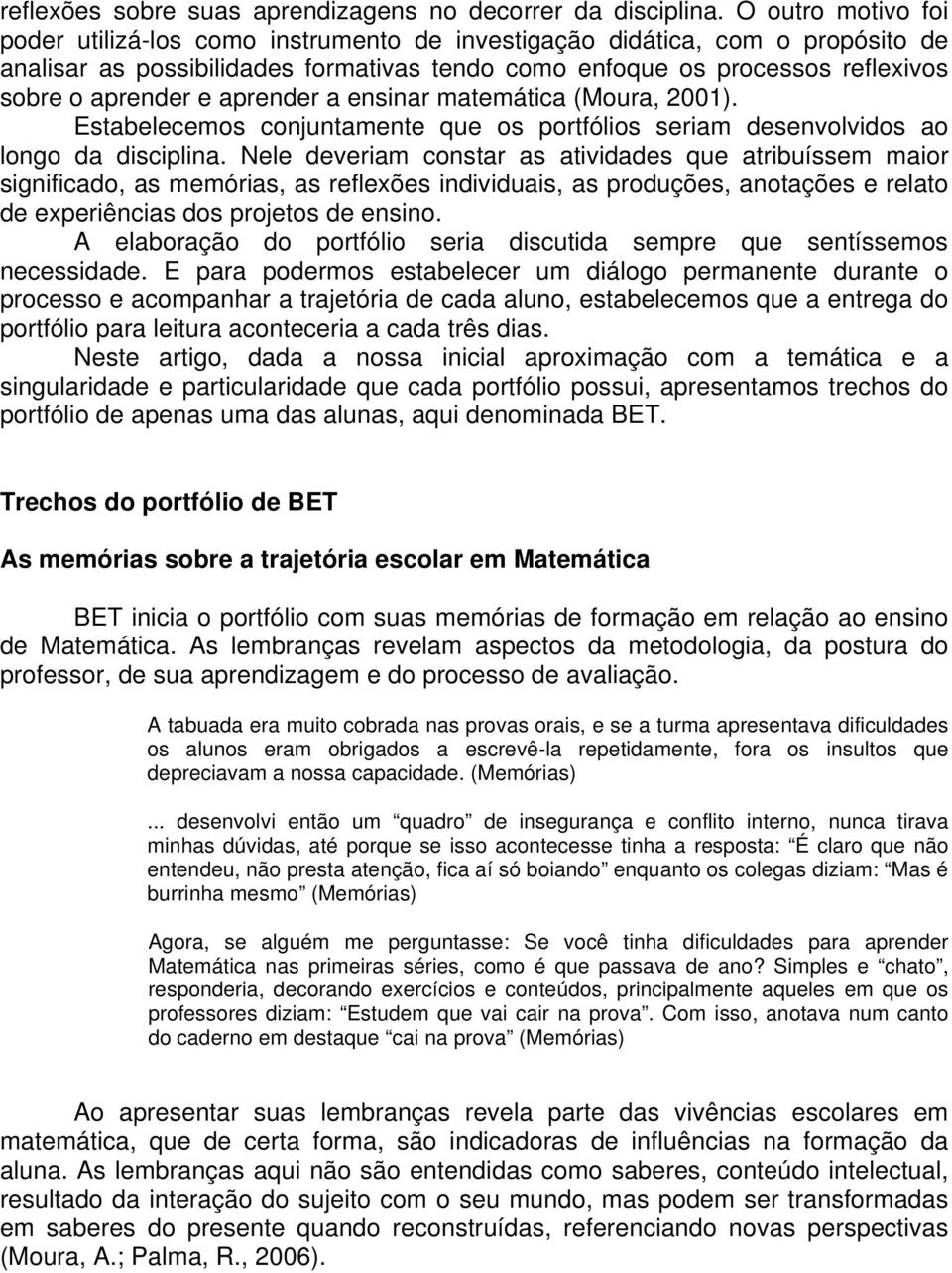 aprender a ensinar matemática (Moura, 2001). Estabelecemos conjuntamente que os portfólios seriam desenvolvidos ao longo da disciplina.