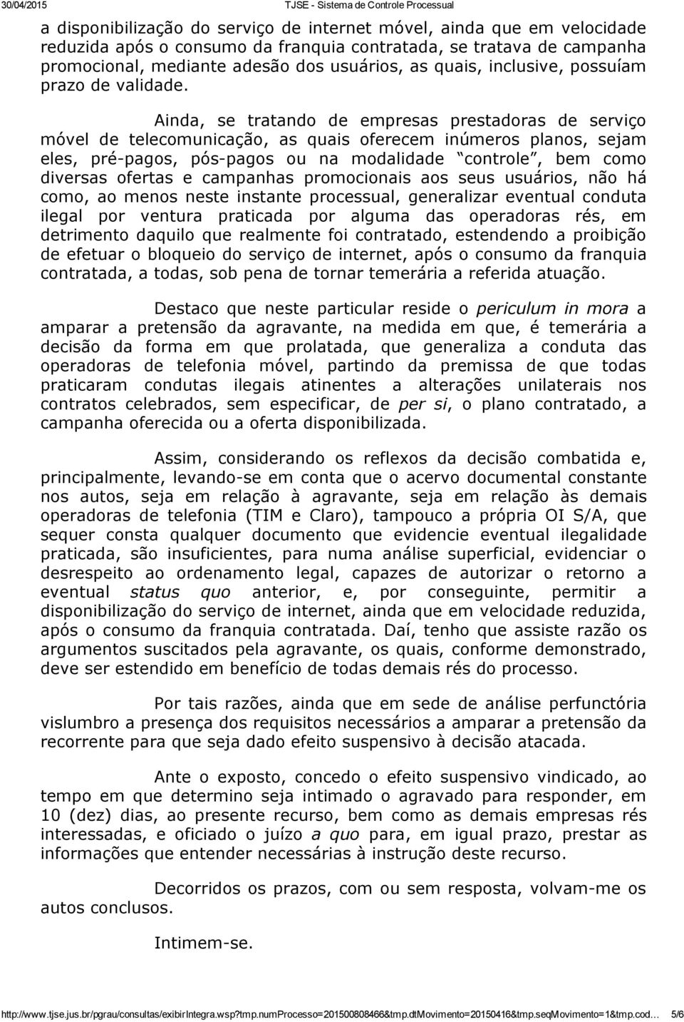 Ainda, se tratando de empresas prestadoras de serviço móvel de telecomunicação, as quais oferecem inúmeros planos, sejam eles, pré pagos, pós pagos ou na modalidade controle, bem como diversas