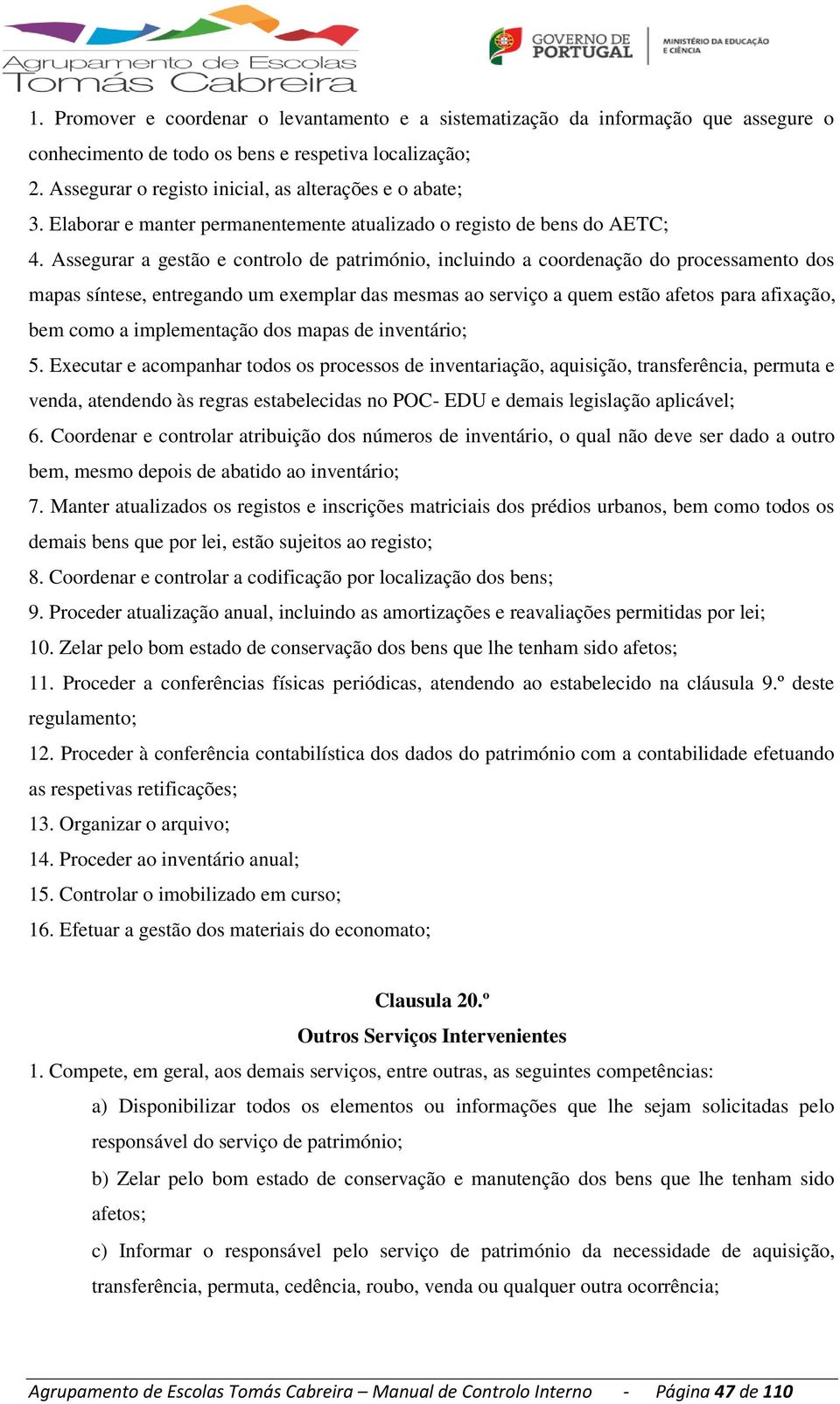 Assegurar a gestão e controlo de património, incluindo a coordenação do processamento dos mapas síntese, entregando um exemplar das mesmas ao serviço a quem estão afetos para afixação, bem como a