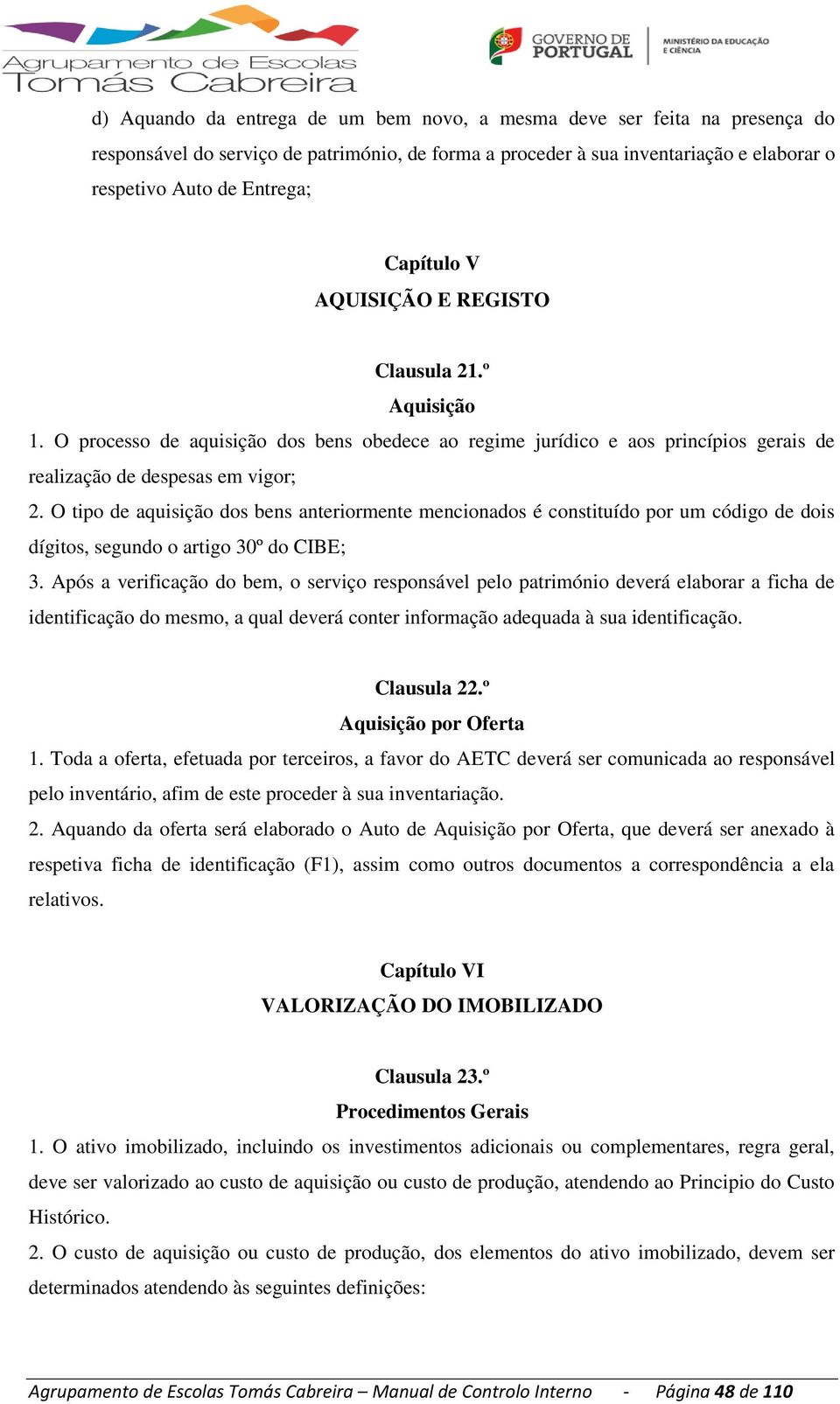 O tipo de aquisição dos bens anteriormente mencionados é constituído por um código de dois dígitos, segundo o artigo 30º do CIBE; 3.