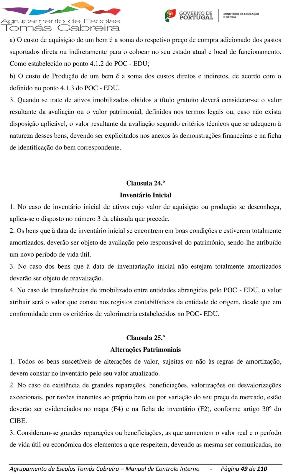 Quando se trate de ativos imobilizados obtidos a título gratuito deverá considerar-se o valor resultante da avaliação ou o valor patrimonial, definidos nos termos legais ou, caso não exista