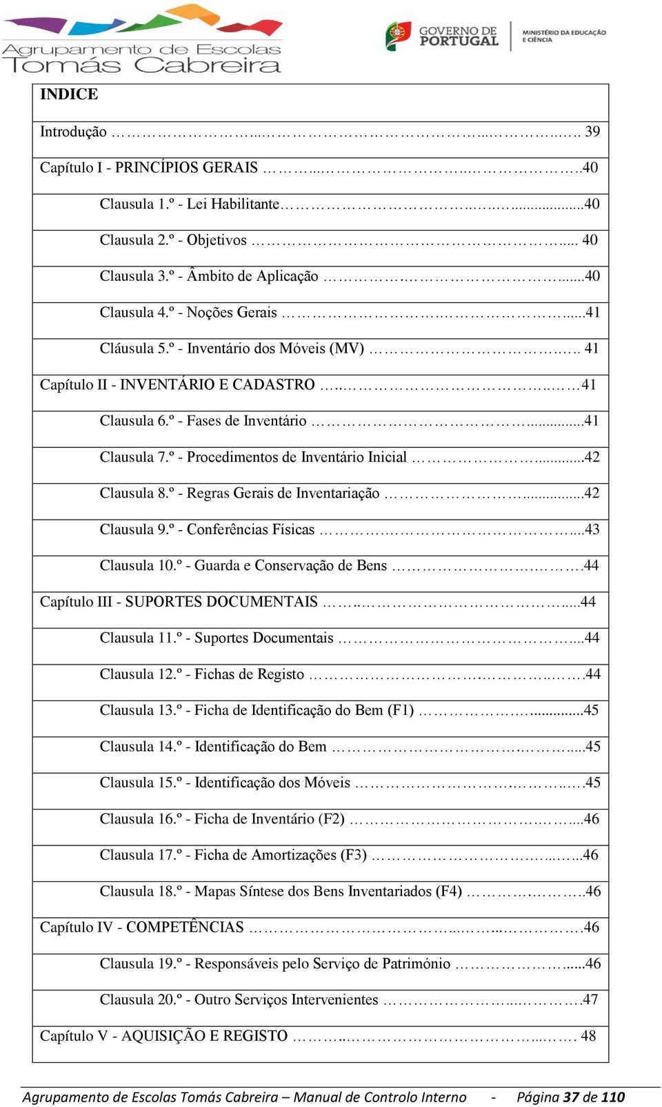 º - Procedimentos de Inventário Inicial...42 Clausula 8.º - Regras Gerais de Inventariação...42 Clausula 9.º - Conferências Físicas....43 Clausula 10.º - Guarda e Conservação de Bens.