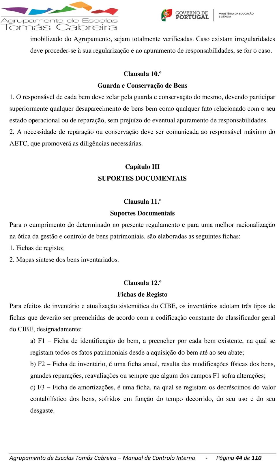 O responsável de cada bem deve zelar pela guarda e conservação do mesmo, devendo participar superiormente qualquer desaparecimento de bens bem como qualquer fato relacionado com o seu estado