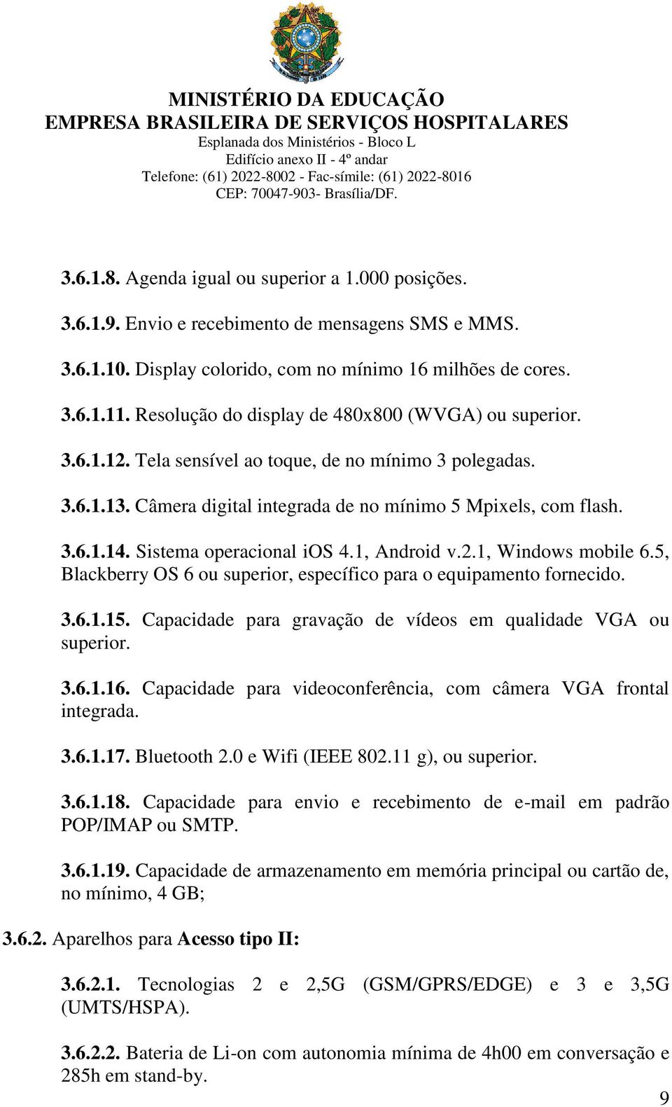 Sistema operacional ios 4.1, Android v.2.1, Windows mobile 6.5, Blackberry OS 6 ou superior, específico para o equipamento fornecido. 3.6.1.15.