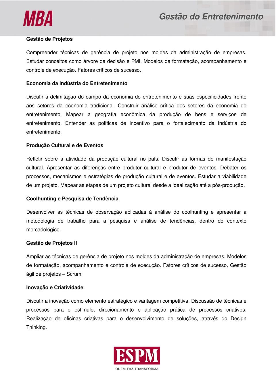 Economia da Indústria do Entretenimento Discutir a delimitação do campo da economia do entretenimento e suas especificidades frente aos setores da economia tradicional.