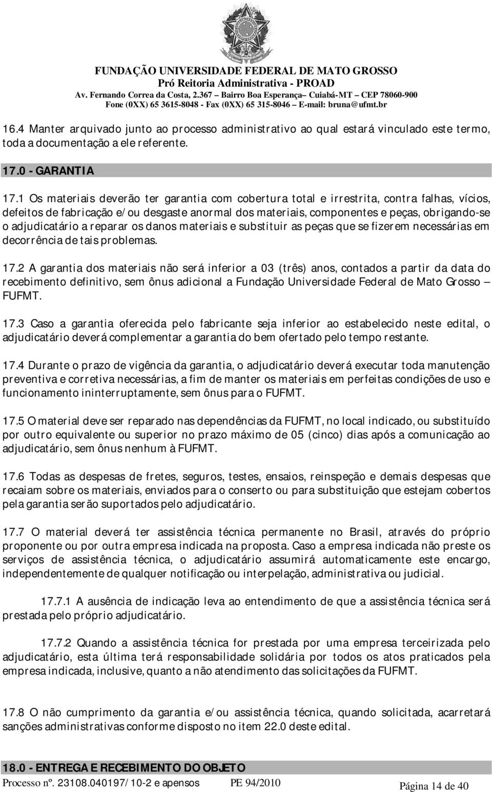 adjudicatário a reparar os danos materiais e substituir as peças que se fizerem necessárias em decorrência de tais problemas. 17.