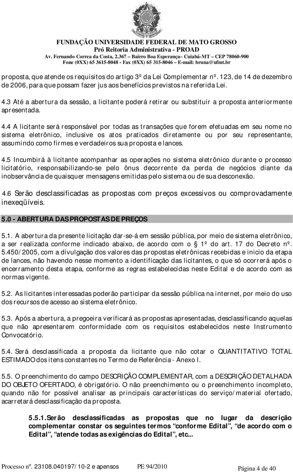 4 A licitante será responsável por todas as transações que forem efetuadas em seu nome no sistema eletrônico, inclusive os atos praticados diretamente ou por seu representante, assumindo como firmes