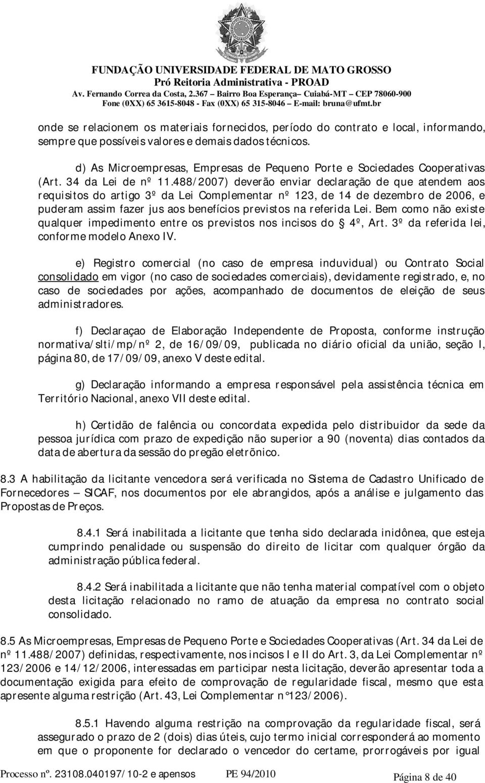 488/2007) deverão enviar declaração de que atendem aos requisitos do artigo 3º da Lei Complementar nº 123, de 14 de dezembro de 2006, e puderam assim fazer jus aos benefícios previstos na referida