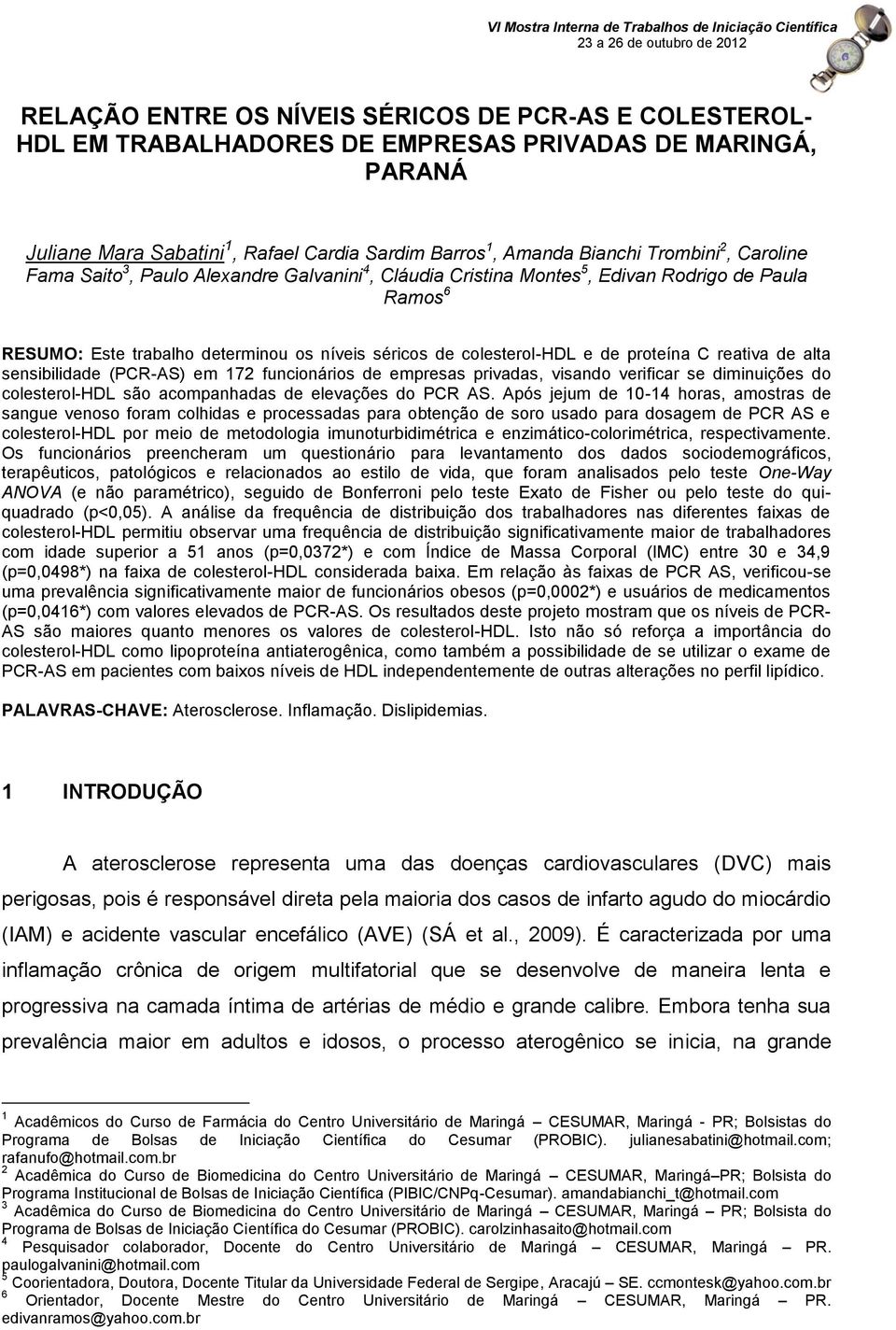 reativa de alta sensibilidade (PCR-AS) em 172 funcionários de empresas privadas, visando verificar se diminuições do colesterol-hdl são acompanhadas de elevações do PCR AS.