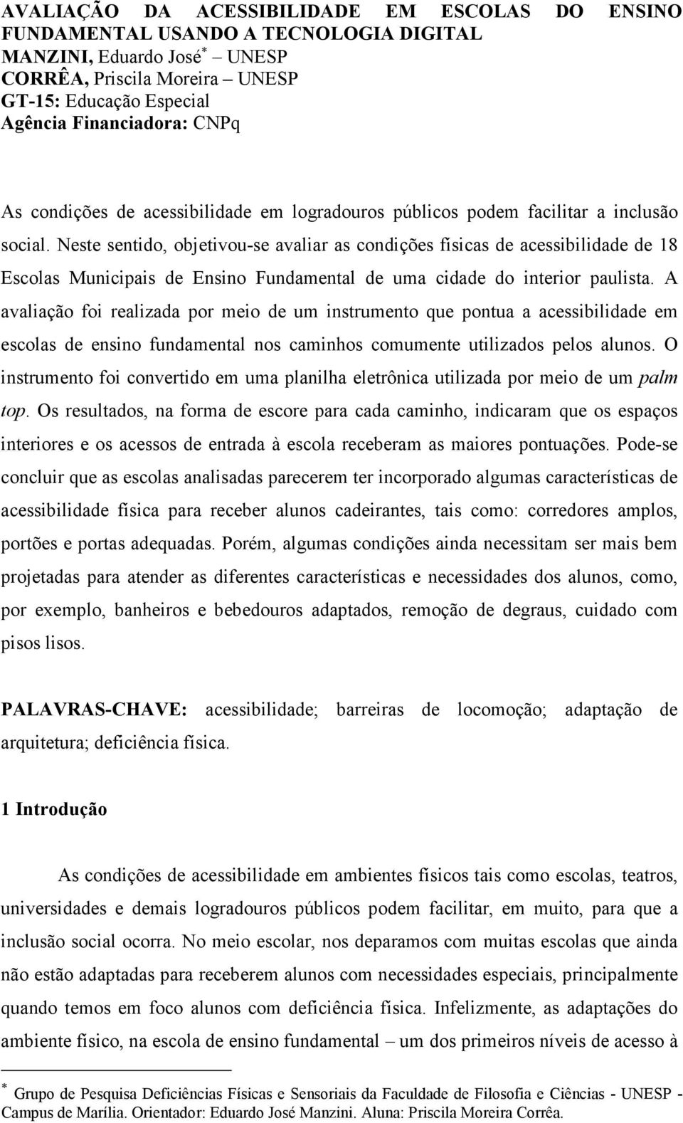 Neste sentido, objetivou-se avaliar as condições físicas de acessibilidade de 18 Escolas Municipais de Ensino Fundamental de uma cidade do interior paulista.