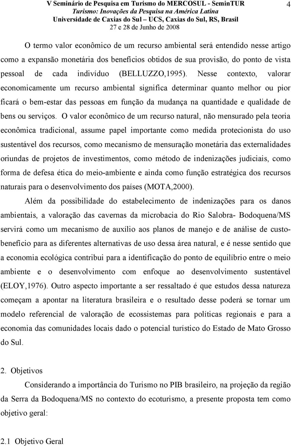 Nesse contexto, valorar economicamente um recurso ambiental significa determinar quanto melhor ou pior ficará o bem-estar das pessoas em função da mudança na quantidade e qualidade de bens ou