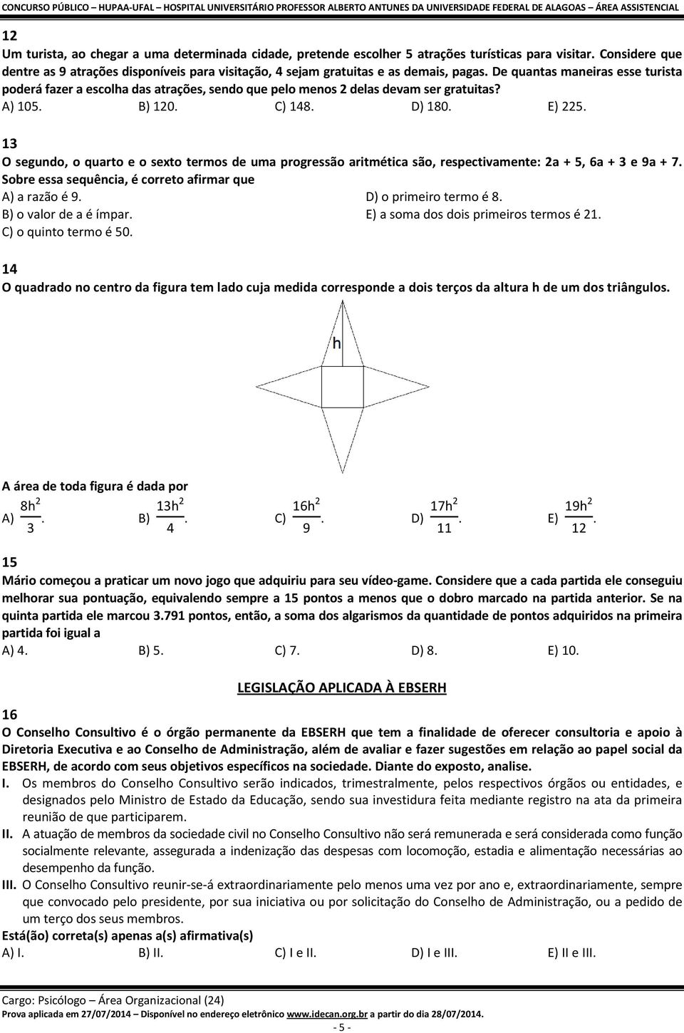 De quantas maneiras esse turista poderá fazer a escolha das atrações, sendo que pelo menos 2 delas devam ser gratuitas? A) 105. B) 120. C) 148. D) 180. E) 225.