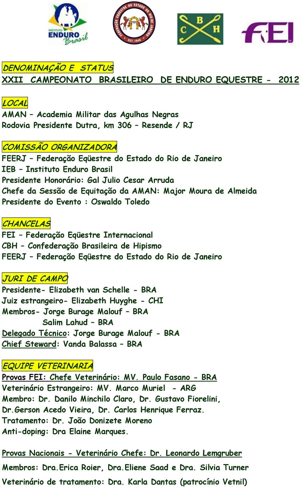 Evento : Oswaldo Toledo CHANCELAS FEI Federação Eqüestre Internacional CBH Confederação Brasileira de Hipismo FEERJ Federação Eqüestre do Estado do Rio de Janeiro JURI DE CAMPO Presidente- Elizabeth