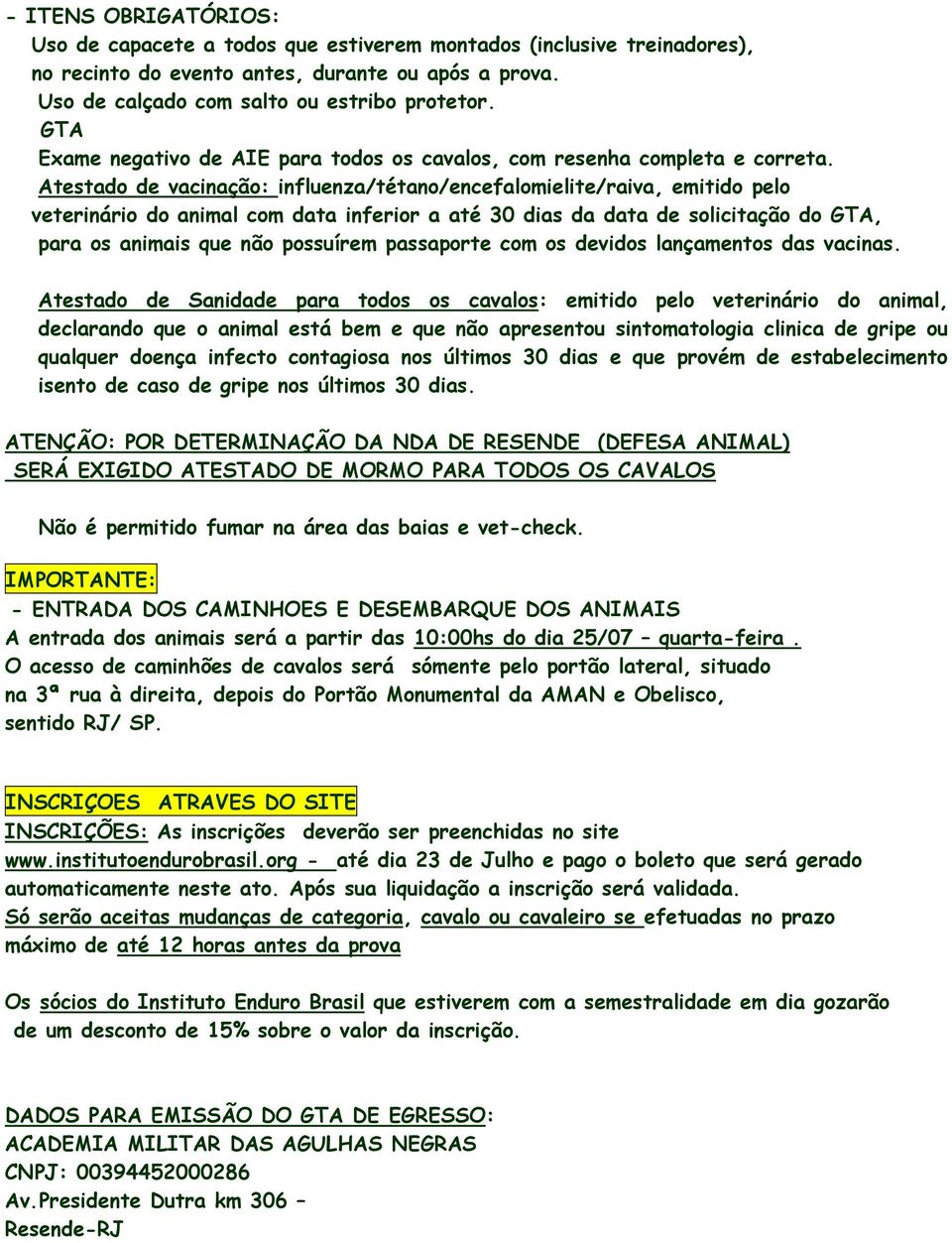 Atestado de vacinação: influenza/tétano/encefalomielite/raiva, emitido pelo veterinário do animal com data inferior a até 30 dias da data de solicitação do GTA, para os animais que não possuírem