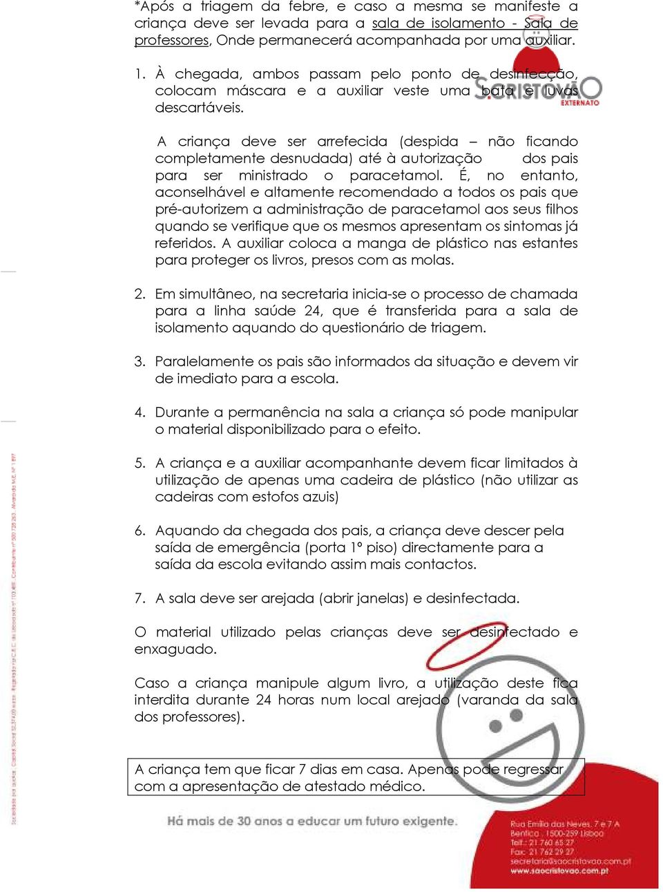 A criança deve ser arrefecida (despida não ficando completamente desnudada) até à autorização dos pais para ser ministrado o paracetamol.