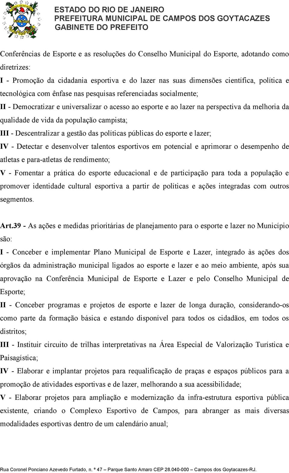 III - Descentralizar a gestão das políticas públicas do esporte e lazer; IV - Detectar e desenvolver talentos esportivos em potencial e aprimorar o desempenho de atletas e para-atletas de rendimento;