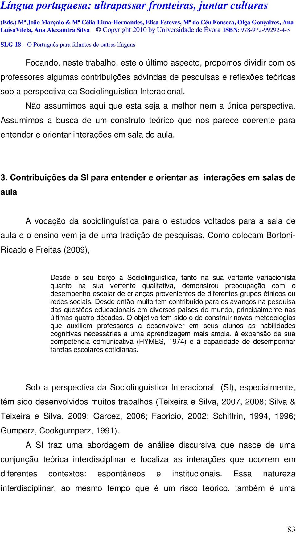 Contribuições da SI para entender e orientar as interações em salas de aula A vocação da sociolinguística para o estudos voltados para a sala de aula e o ensino vem já de uma tradição de pesquisas.