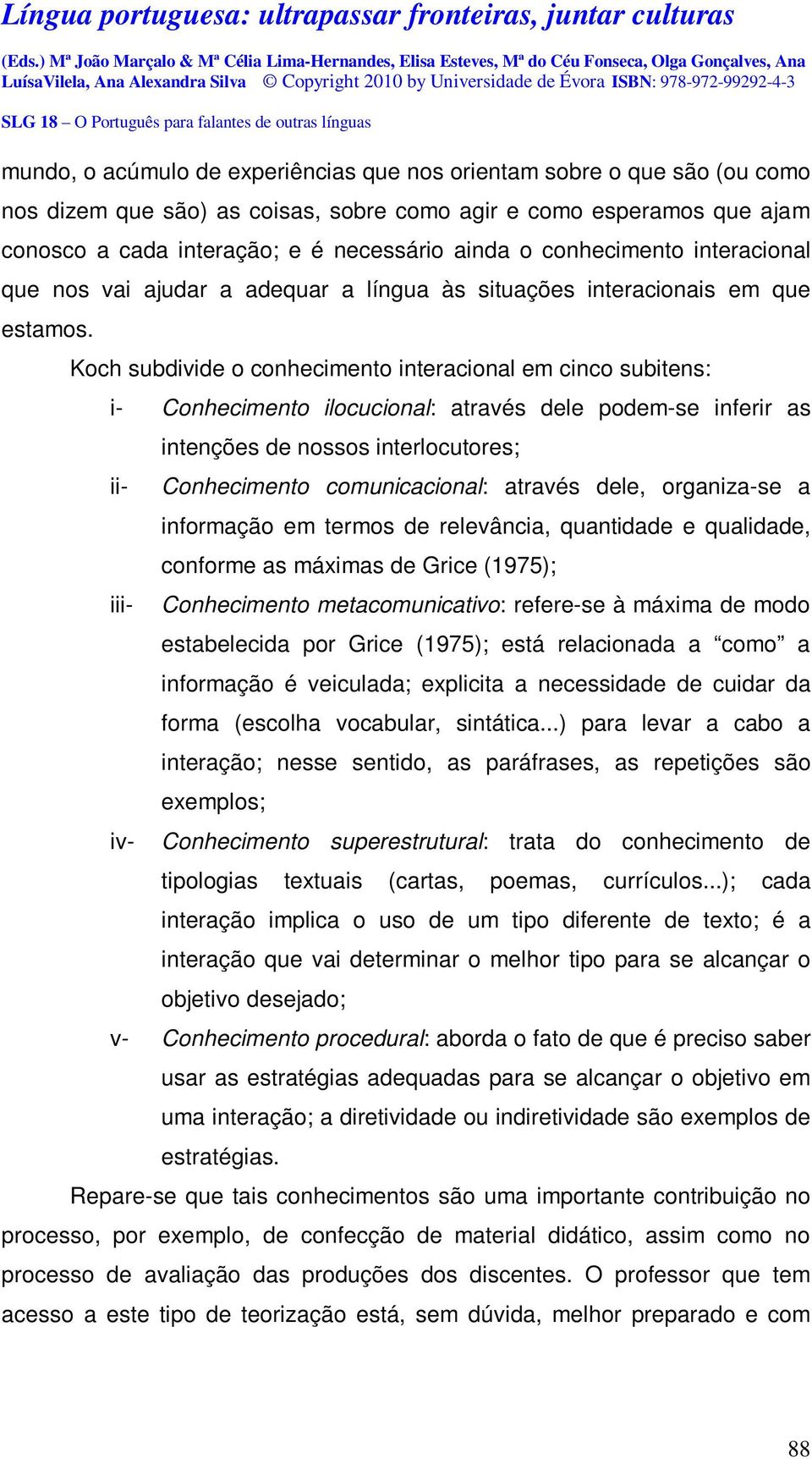 Koch subdivide o conhecimento interacional em cinco subitens: i- Conhecimento ilocucional: através dele podem-se inferir as ii- iii- iv- intenções de nossos interlocutores; Conhecimento