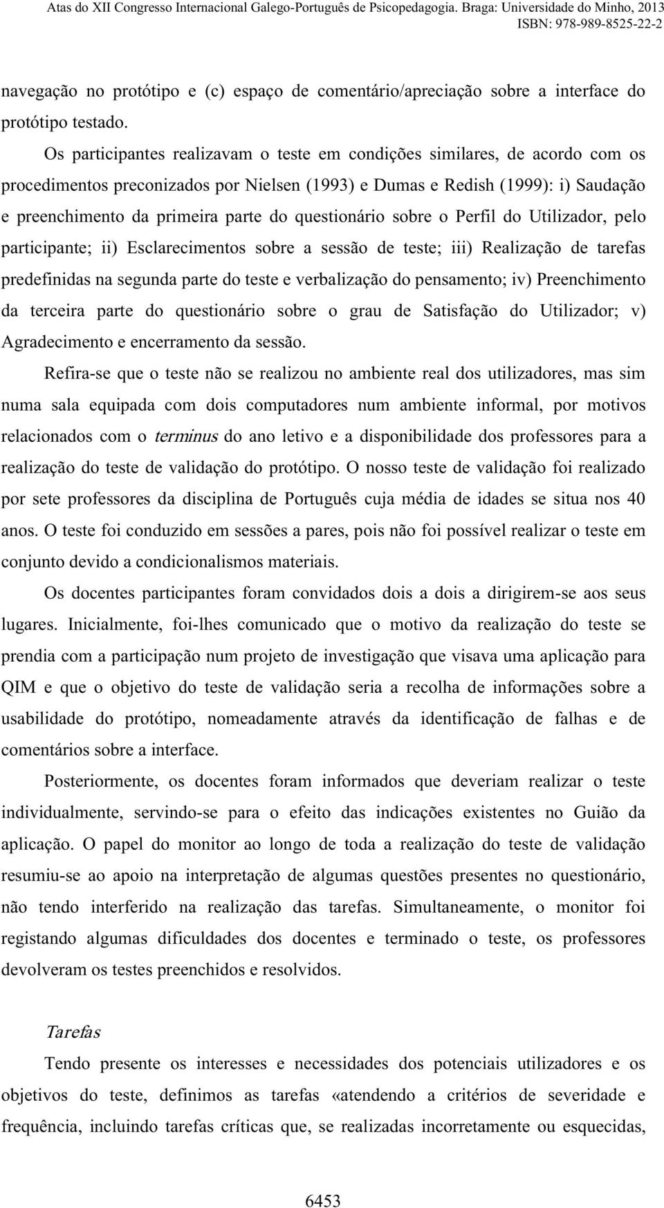 questionário sobre o Perfil do Utilizador, pelo participante; ii) Esclarecimentos sobre a sessão de teste; iii) Realização de tarefas predefinidas na segunda parte do teste e verbalização do