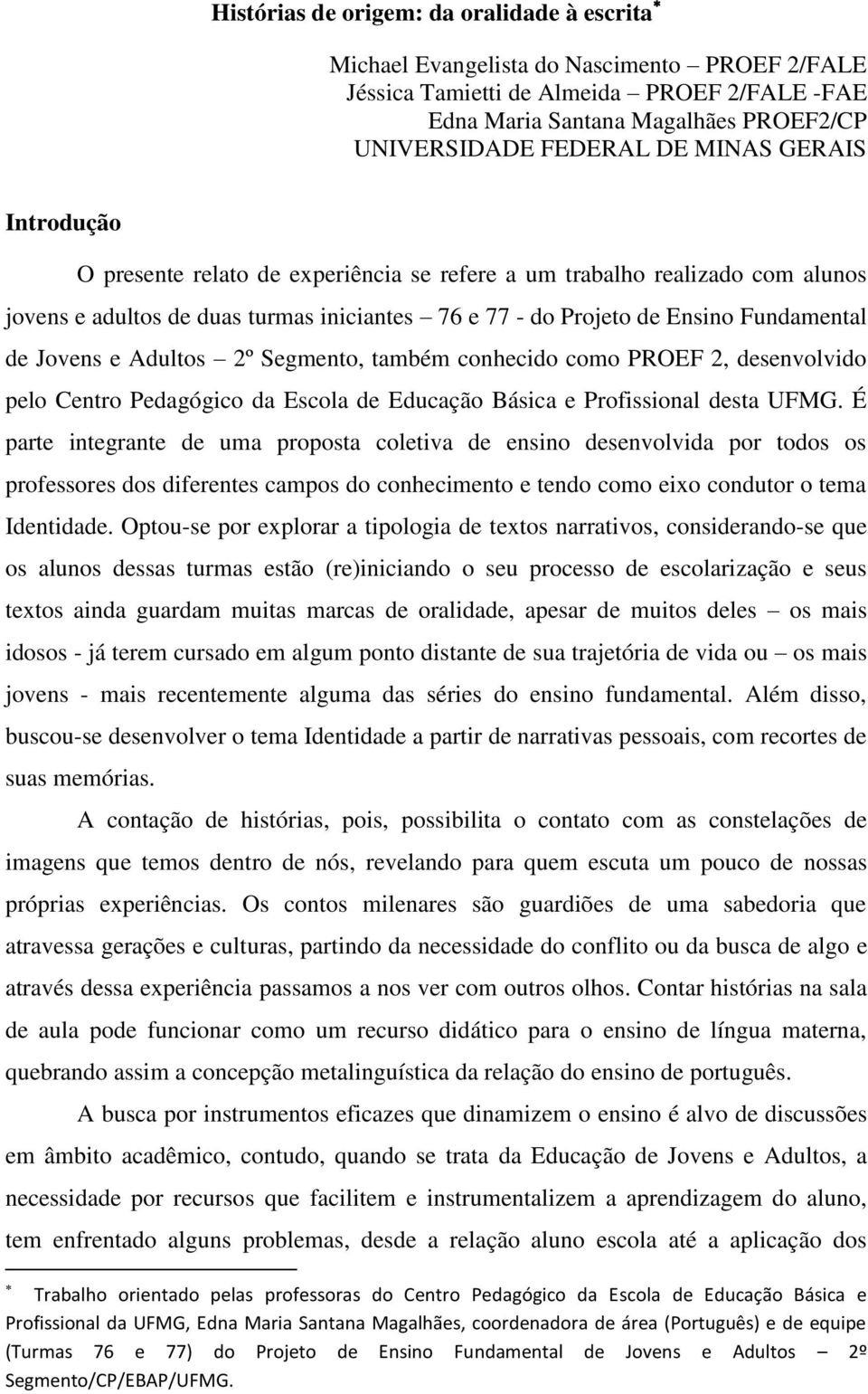 Adultos 2º Segmento, também conhecido como PROEF 2, desenvolvido pelo Centro Pedagógico da Escola de Educação Básica e Profissional desta UFMG.