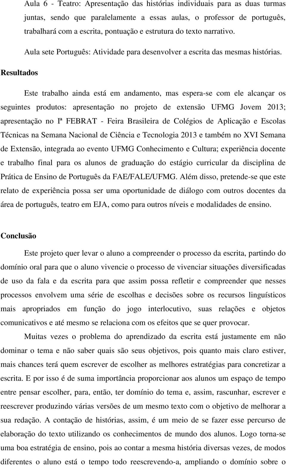 Resultados Este trabalho ainda está em andamento, mas espera-se com ele alcançar os seguintes produtos: apresentação no projeto de extensão UFMG Jovem 2013; apresentação no Iª FEBRAT - Feira