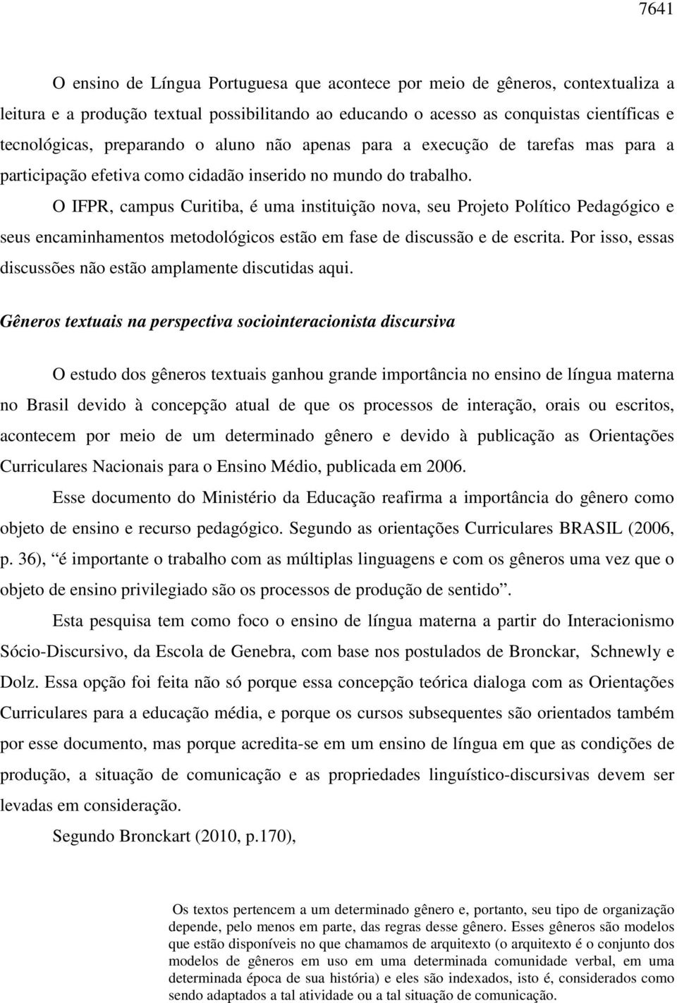 O IFPR, campus Curitiba, é uma instituição nova, seu Projeto Político Pedagógico e seus encaminhamentos metodológicos estão em fase de discussão e de escrita.