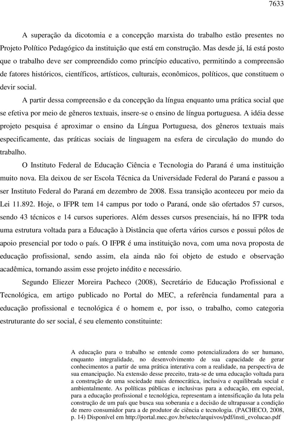 que constituem o devir social. A partir dessa compreensão e da concepção da língua enquanto uma prática social que se efetiva por meio de gêneros textuais, insere-se o ensino de língua portuguesa.