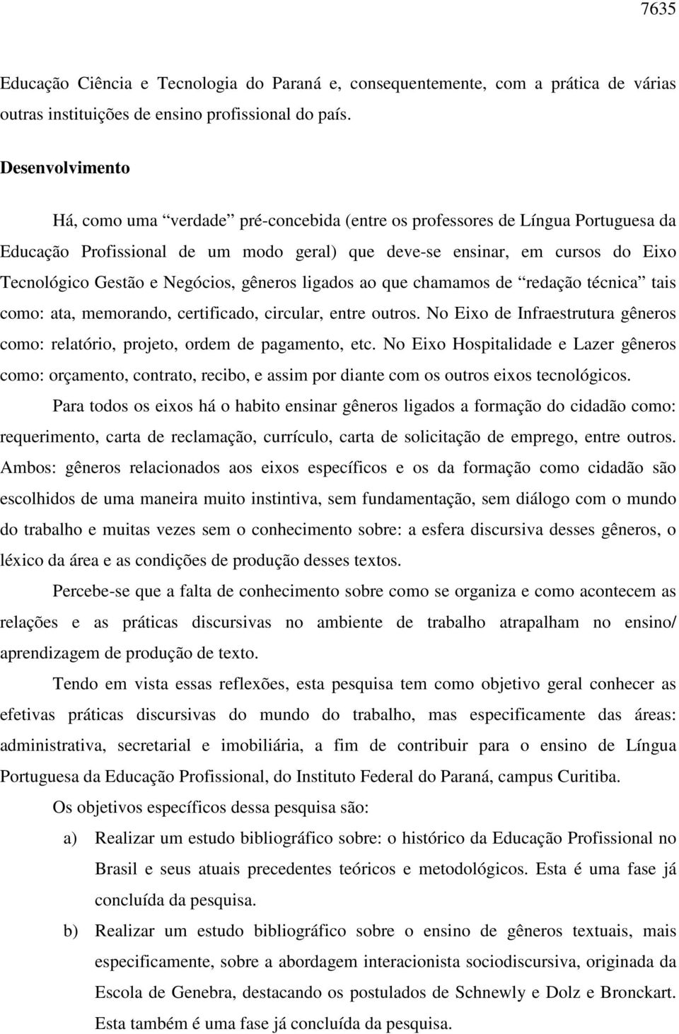 Negócios, gêneros ligados ao que chamamos de redação técnica tais como: ata, memorando, certificado, circular, entre outros.